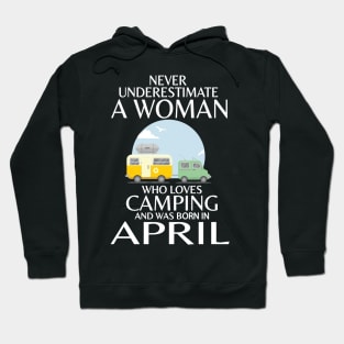 Never Underestimate A Woman Wo Loves Camping And Was Born In April Happy Birthday Campers Hoodie